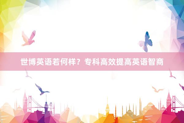 世博英语若何样?专科高效提高英语智商