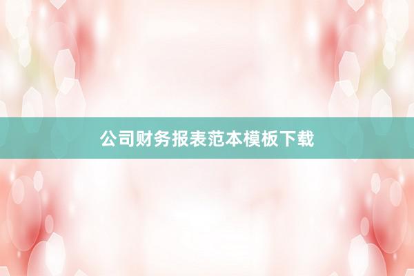 公司财务报表范本模板下载