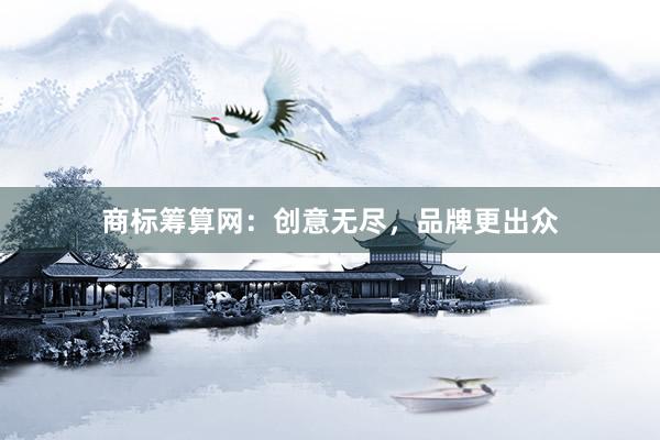 商标筹算网：创意无尽，品牌更出众
