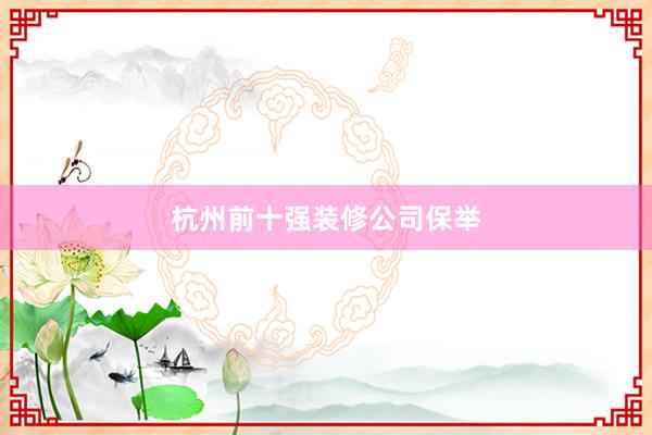 杭州前十强装修公司保举