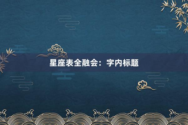 星座表全融会:字内标题